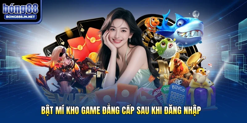 Bật mí kho game đẳng cấp sau khi đăng nhập