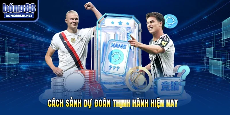 Cách sảnh dự đoán thịnh hành hiện nay