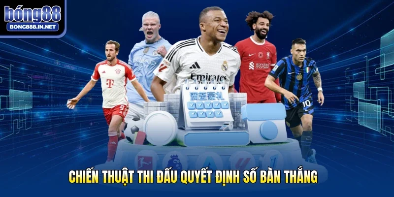 Chiến thuật thi đấu quyết định số bàn thắng
