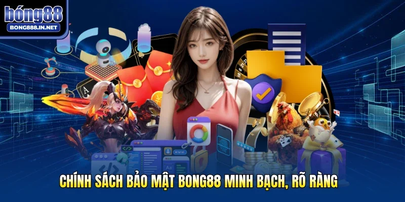 Chính sách bảo mật Bong88 minh bạch, rõ ràng