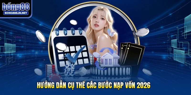 Hướng dẫn cụ thể các bước nạp vốn 2026