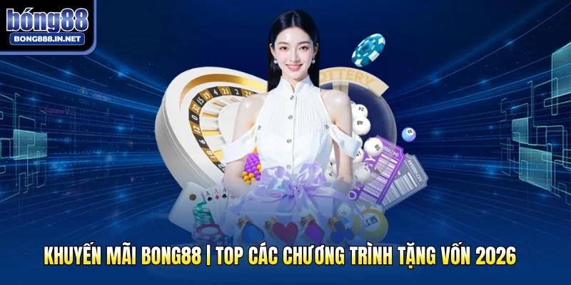Khuyến Mãi Bong88 | Top Các Chương Trình Tặng Vốn 2026
