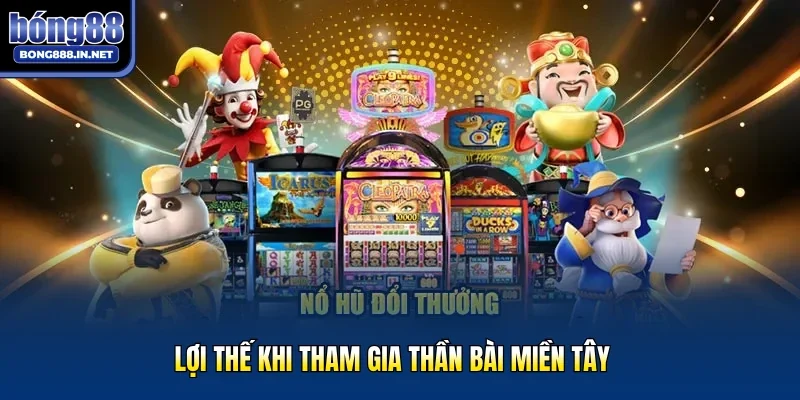 Lợi thế khi tham gia Thần Bài Miền Tây