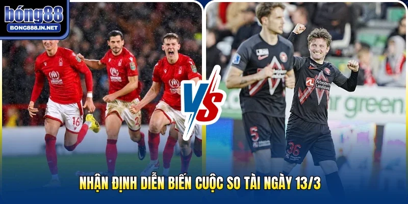 Nhận định diễn biến cuộc so tài ngày 13/3