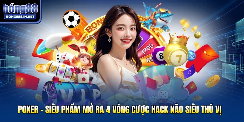 Poker - Siêu Phẩm Mở Ra 4 Vòng Cược Hack Não Siêu Thú Vị