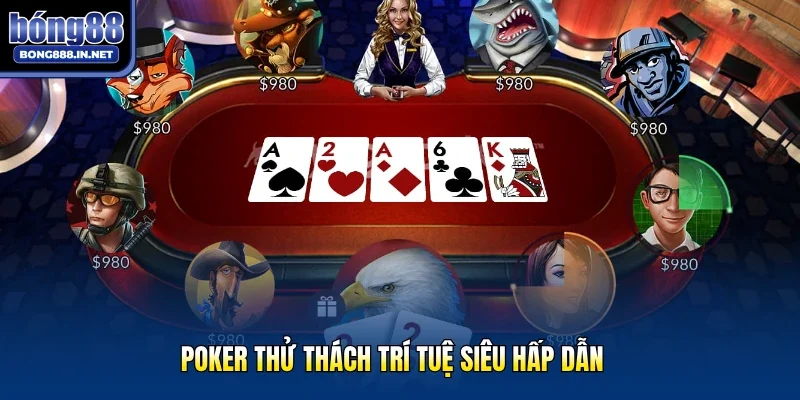 Poker thử thách trí tuệ siêu hấp dẫn