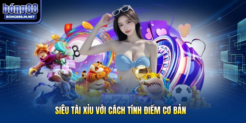 Siêu tài xỉu với cách tính điểm cơ bản