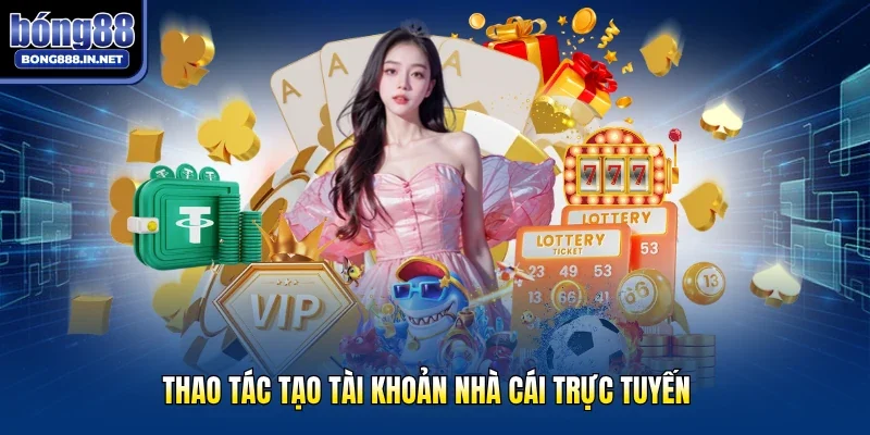Thao tác tạo tài khoản nhà cái trực tuyến